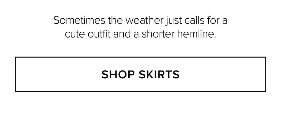 Sometimes the weather just calls for a cute outfit and a shorter hemline. SHOP SKIRTS