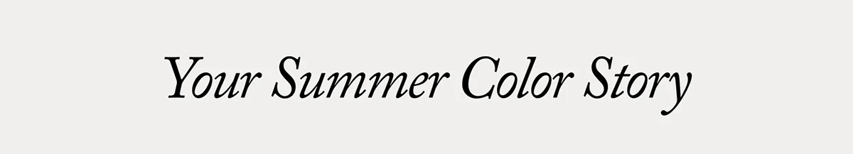 YOUR SUMMER COLOR STORY