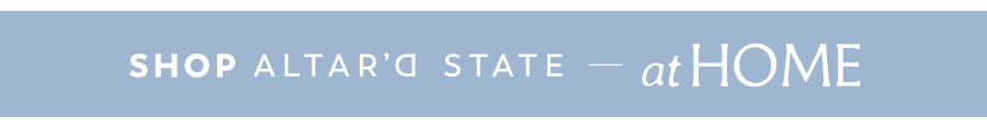 Shop Altar'd State at Home
