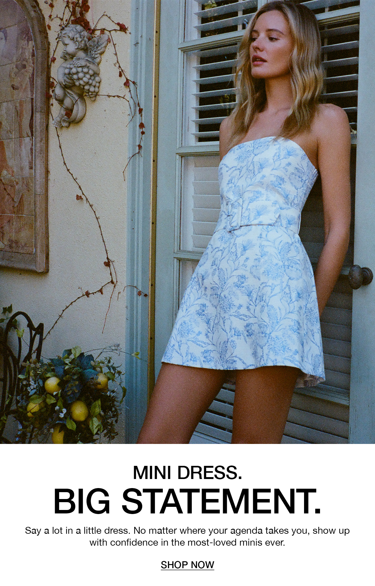 Mini Dress. Big Statement. Say a lot in a little dress. No matter where your agenda takes you, show up with confidence in the most-loved minis ever. Shop now. 