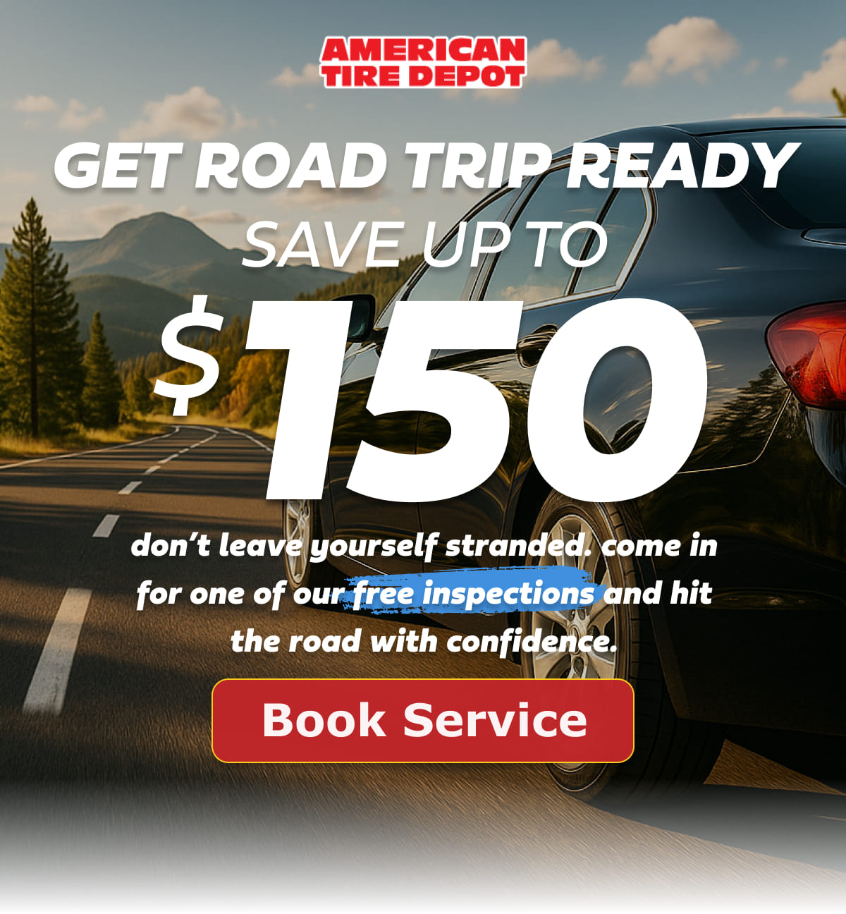 Get Road Trip Ready. Save Up To $150. Don't leave yourself stranded. Come in for one of our free inspections and hit the road with confidence. 