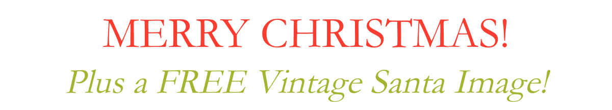 MERRY CHRISTMAS!Plus a FREE Vintage Santa Image!