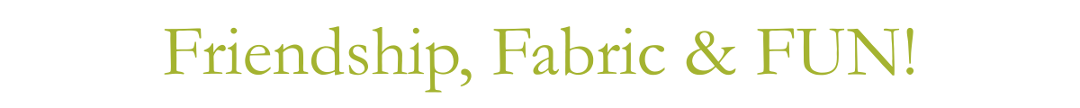 Friendship, Fabric & FUN!