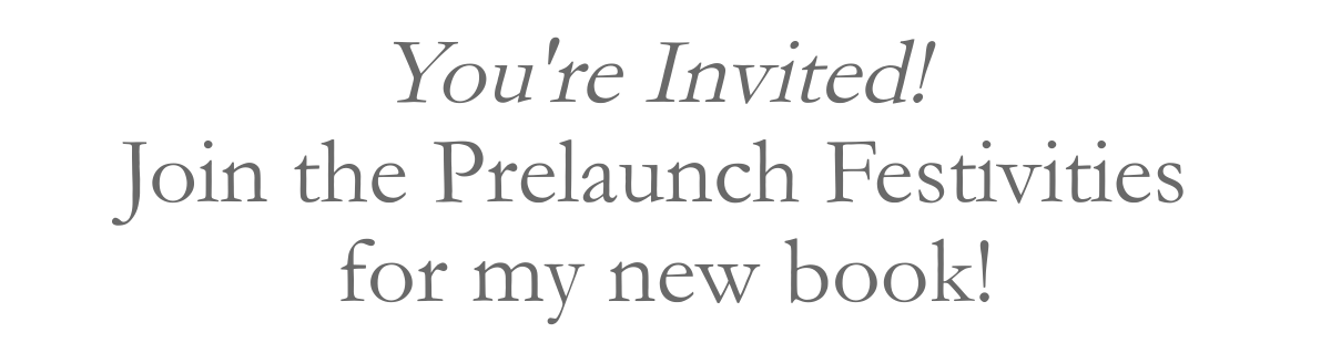 You're Invited! Join the Prelaunch Festivities for my new book!