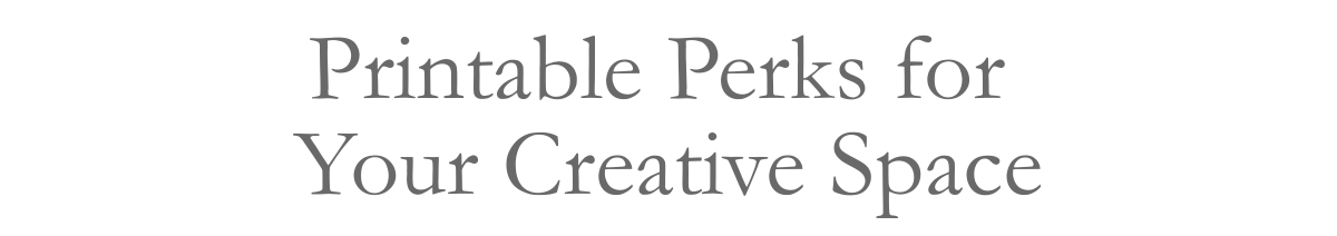 Printable Perks for Your Creative Space
