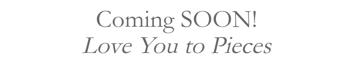 Coming SOON!Love You to Pieces
