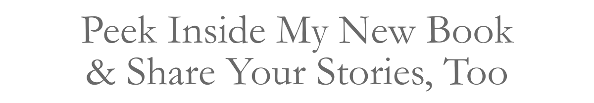 Peek Inside My New Book& Share Your Stories, Too