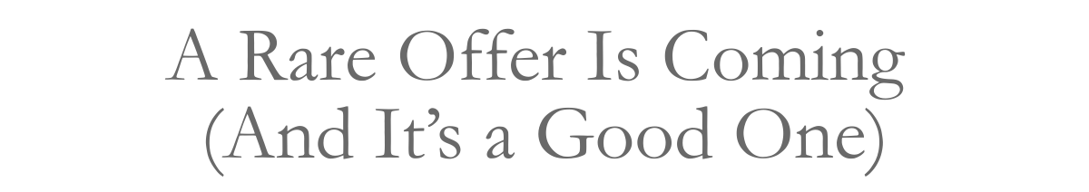 A Rare Offer Is Coming&nbsp;(And It's a Good One)