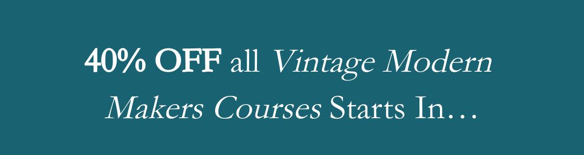 40% OFF all Vintage Modern&nbsp;Makers Courses Starts In…