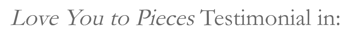 Love You to Pieces Testimonial in:
