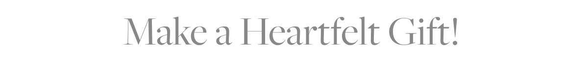 Make a Heartfelt Gift!