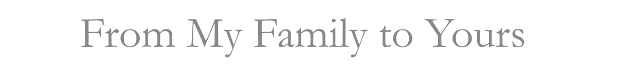 From My Family to Yours&nbsp;