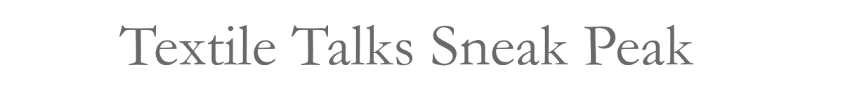 Textile Talks Sneak Peak &nbsp;