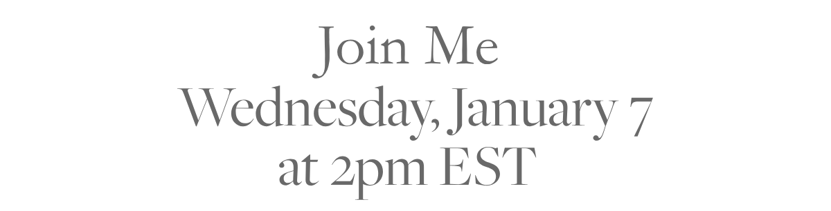 Join Me&nbsp;Wednesday, January 7at 2pm EST&nbsp;