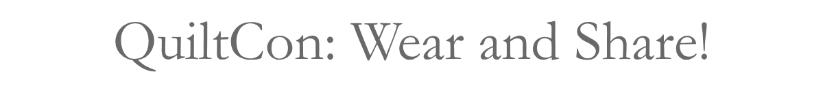 QuiltCon: Wear and Share!