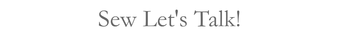 Sew Let's Talk!&nbsp;