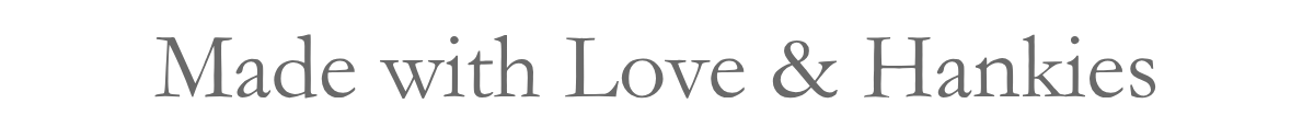 Made with Love & Hankies