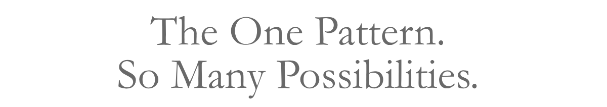 The One Pattern.&nbsp;So Many Possibilities.&nbsp;
