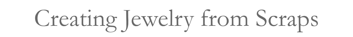 Creating Jewelry from Scraps