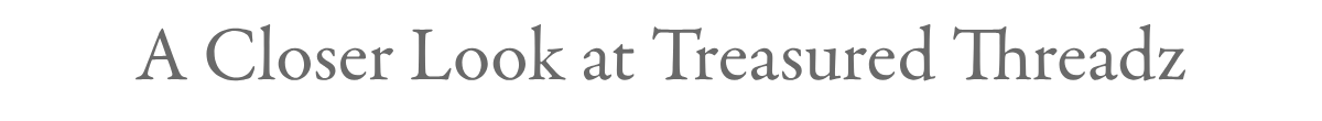 A Closer Look at Treasured Threadz