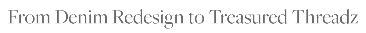 From Denim Redesign to Treasured Threadz