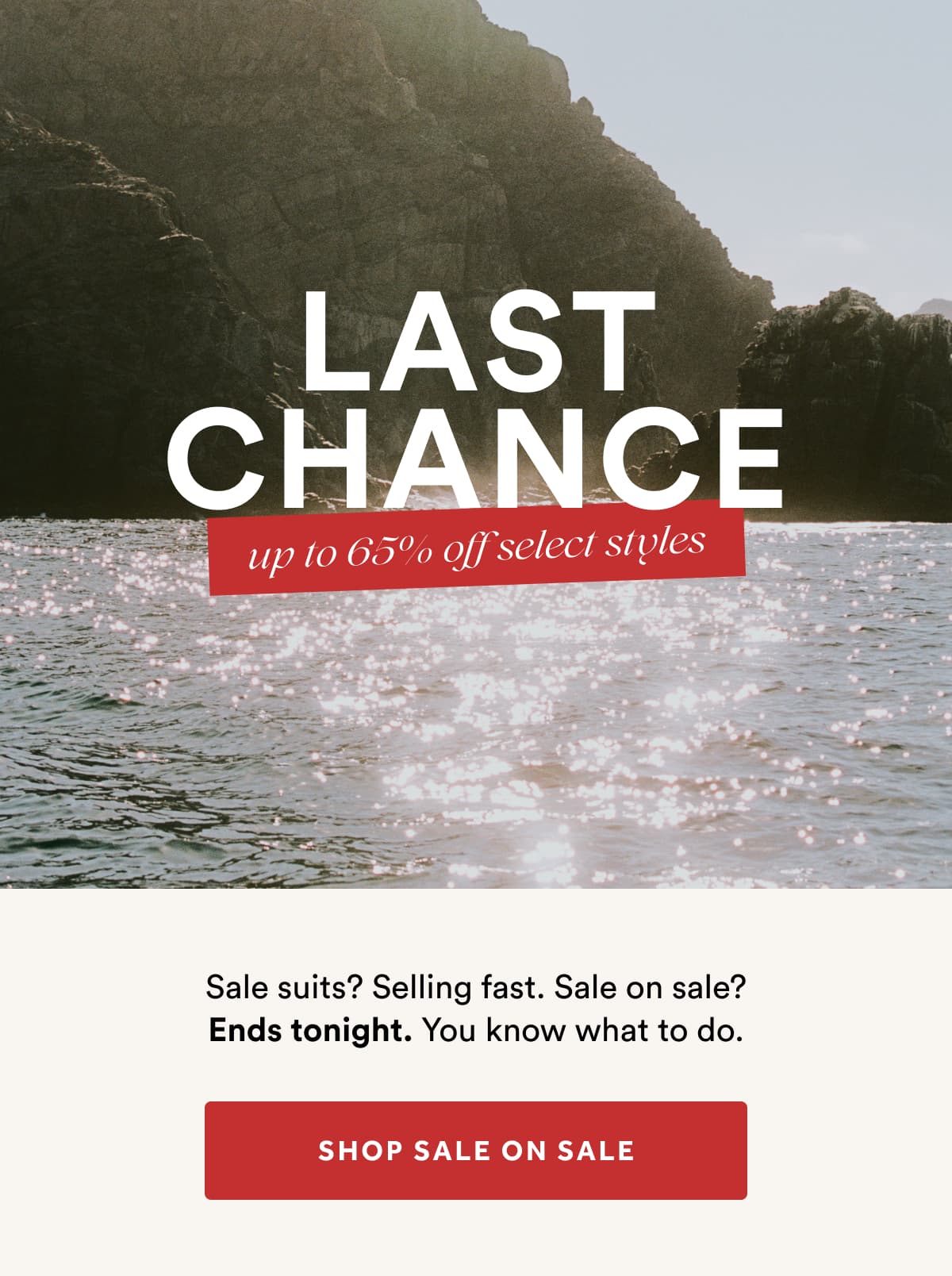 LAST CHANCE | up to 65% off select styles | Sale suits? Selling fast. Sale on sale? Ends tonight. You know what to do. | SHOP SALE ON SALE