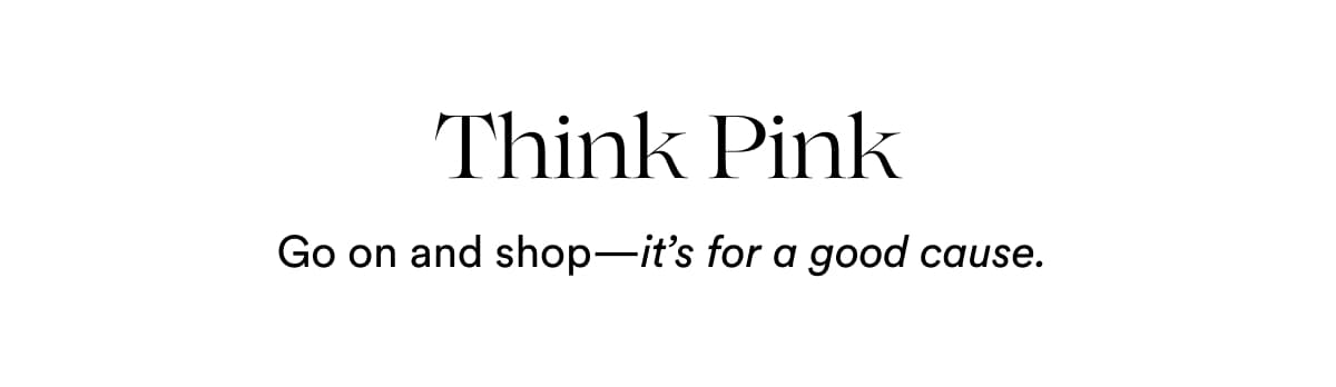 Think Pink | Go on and shop—it’s for a good cause.&nbsp;
