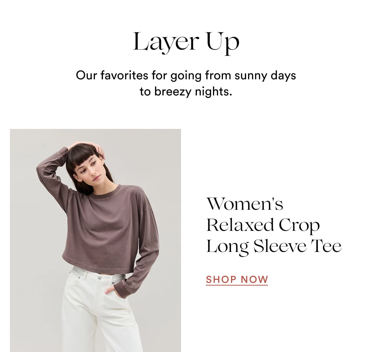 Layer Up | Our favorites for going from sunny days to breezy nights. | Women's Relaxed Crop Long Sleeve Tee | SHOP NOW