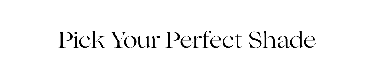 Pick your perfect shade. 