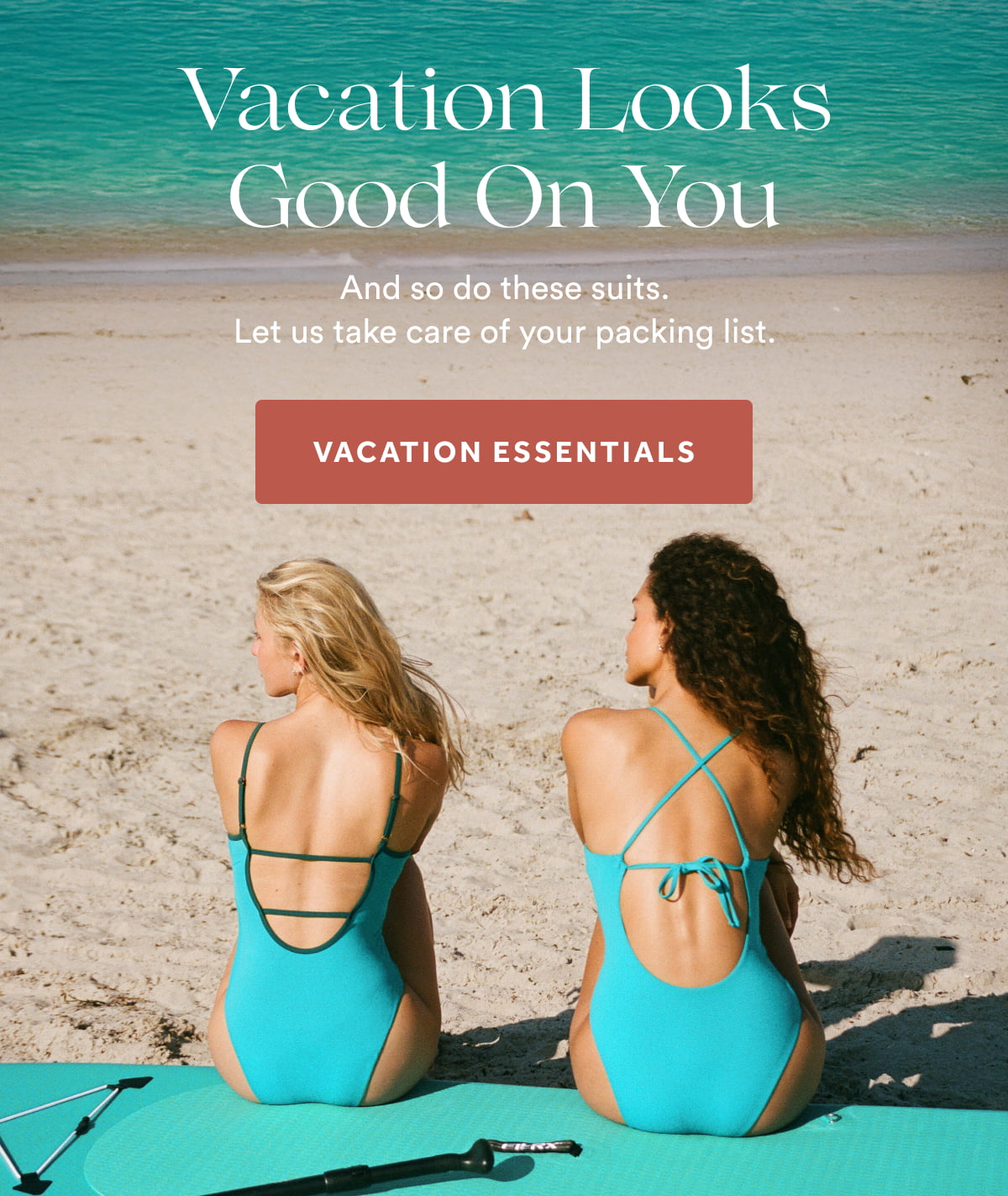 Vacation Looks Good On You And so do these suits. Let us take care of your packing list.