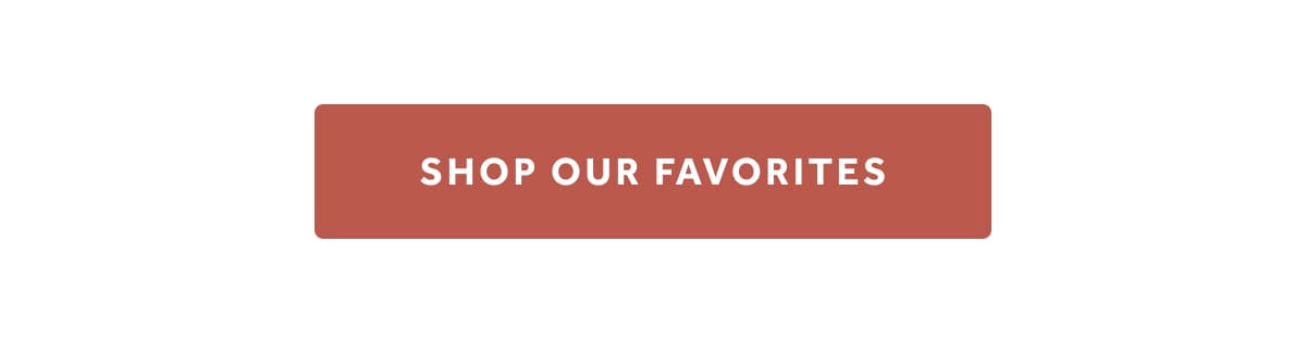SHOP OUR FAVORITES