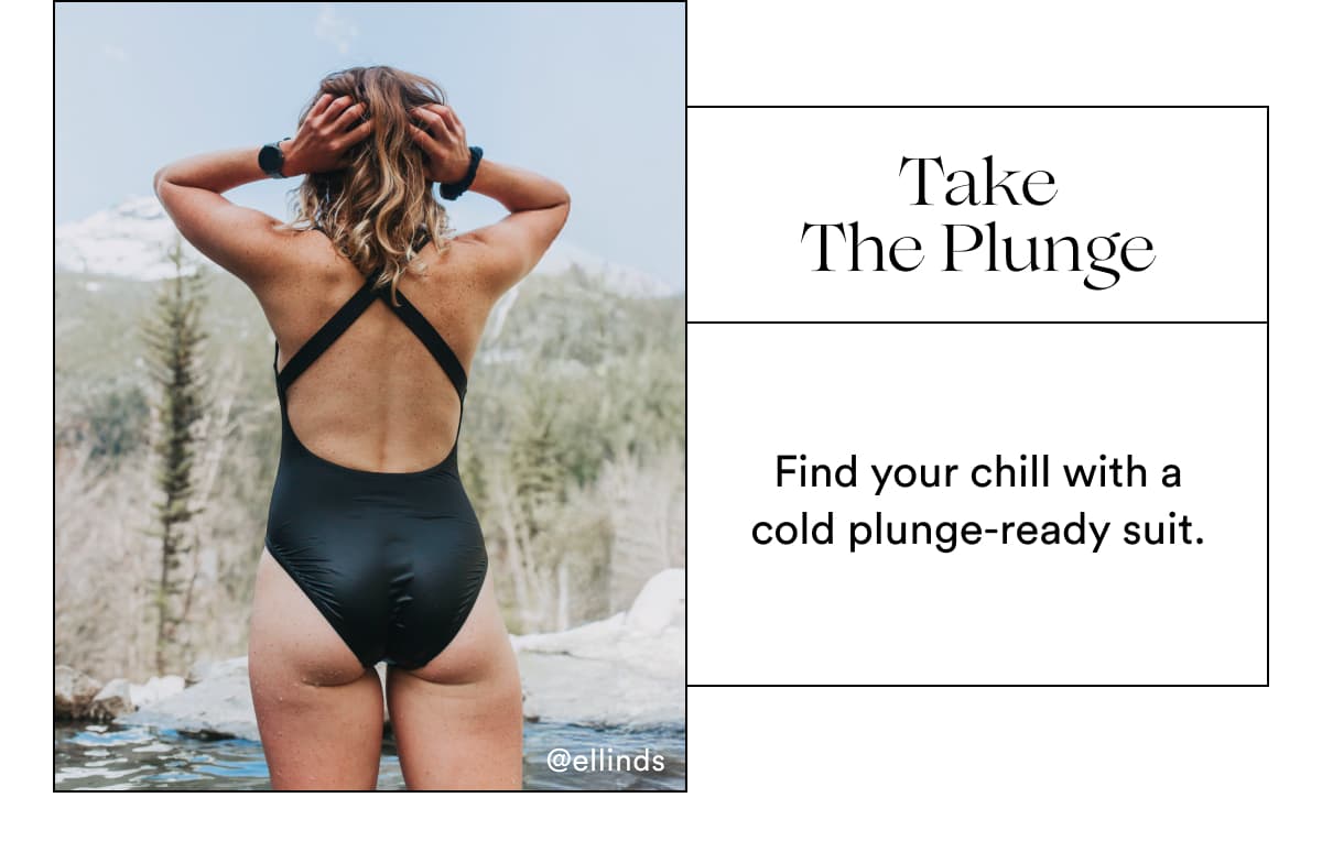 Take The Plunge | Find your chill with a cold plunge-ready suit.