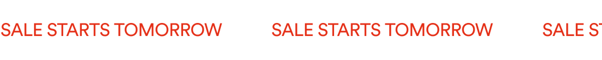 SALE STARTS TOMORROW