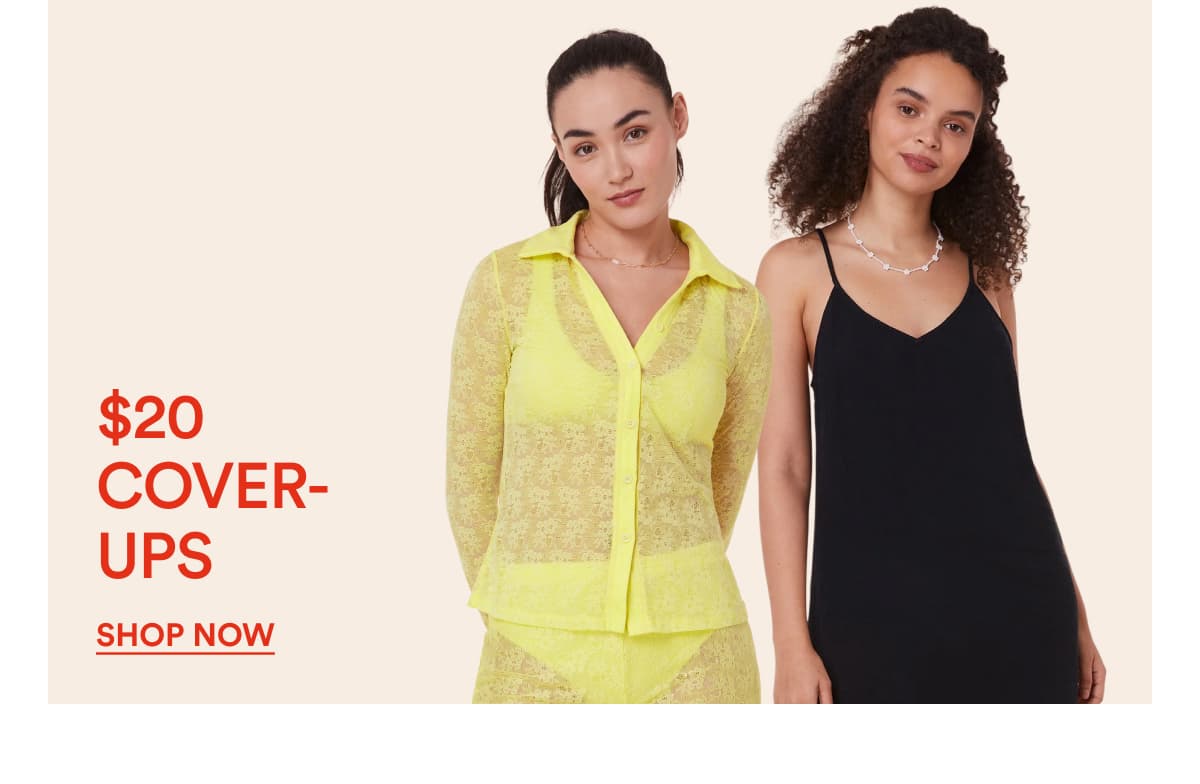 $20 COVER- UPS | SHOP NOW