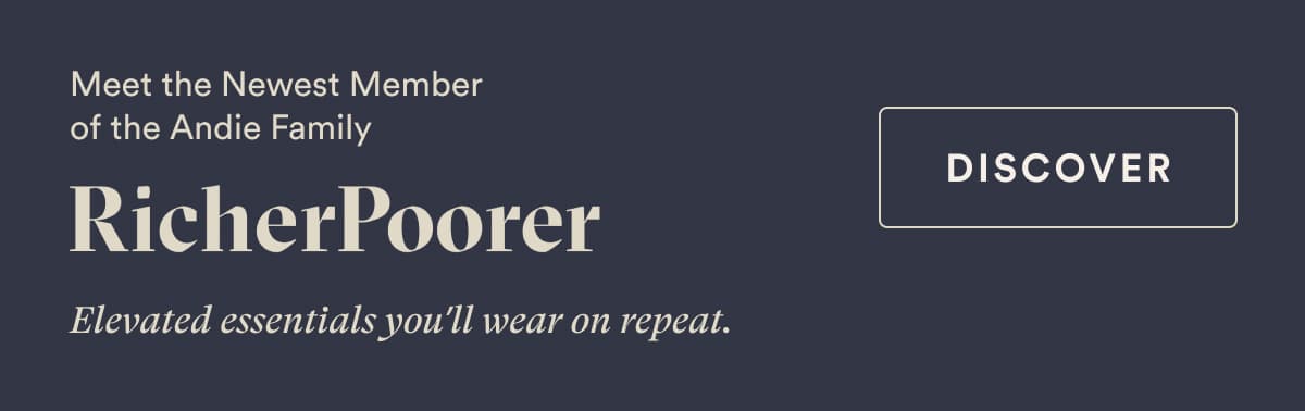 Meet the Newest Member of the Andie Family | RicherPoorer | Elevated essentials you’ll wear on repeat. | DISCOVER Elevated essentials you’ll wear on repeat. | Discover