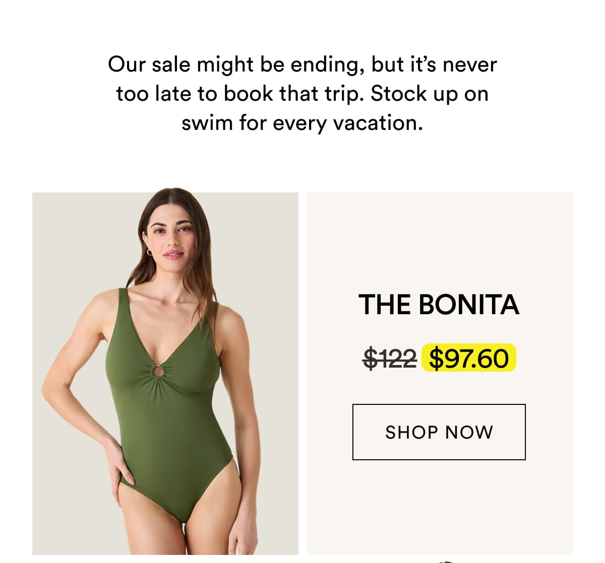 Our sale might be ending, but it’s never too late to book that trip. Stock up on swim for every vacation. | THE BONITA | SHOP NOW