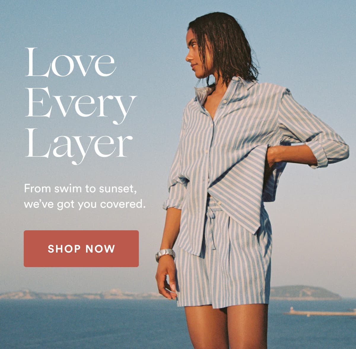 Love Every Layer | From swim to sunset, we’ve got you covered. | SHOP NOW