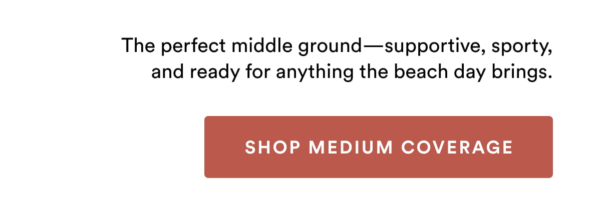 The perfect middle ground—supportive, sporty, and ready for anything the beach day brings. | SHOP MEDIUM COVERAGE