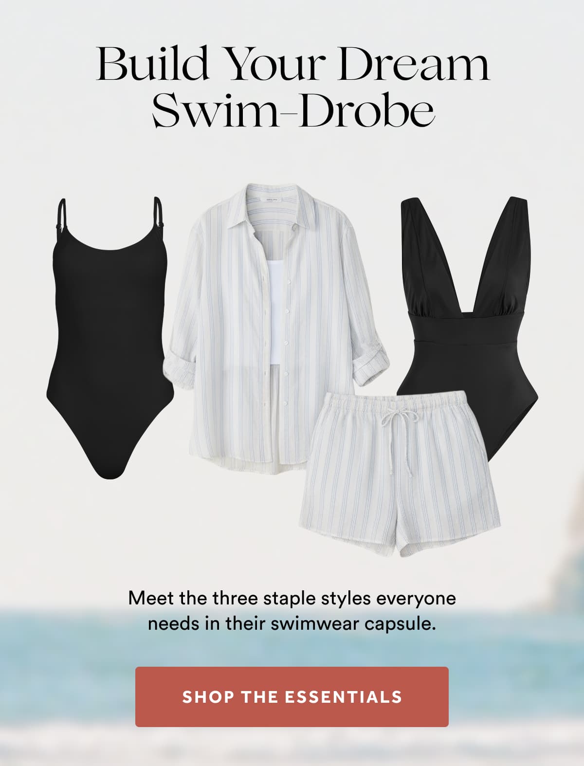 Build Your Dream Swim-Drobe | Meet the three staple styles everyone needs in their swimwear capsule. | SHOP THE ESSENTIALS