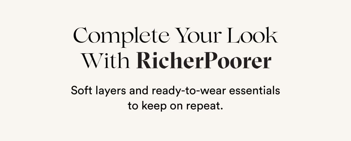 Complete Your Look With RicherPoorer | Soft layers and ready-to-wear essentials to keep on repeat.