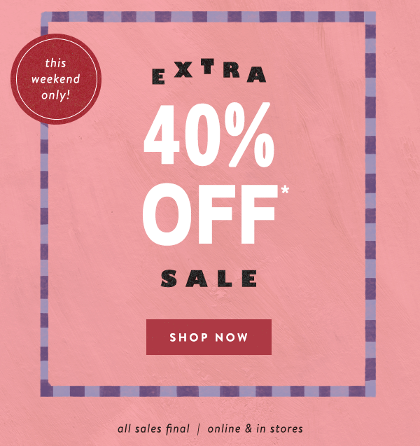 this weekend only, extra 40% off sale
