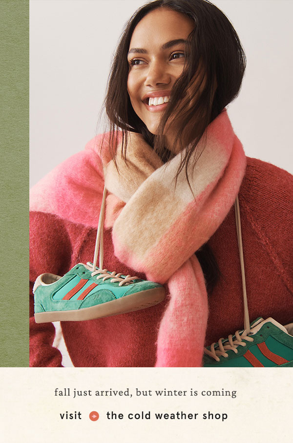 fall just arrived, but winter is coming, visit the cold weather shop