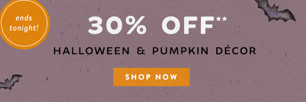 ends tonight! 30% off halloween and pumpkin decor, shop now