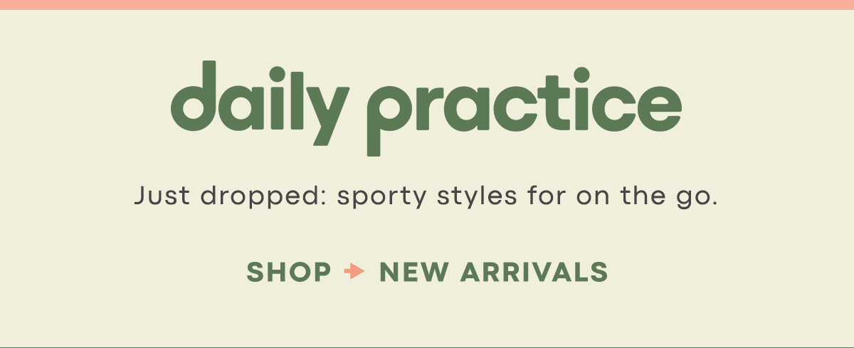 daily practice, just dropped: sporty styles for on the go. shop new arrivals