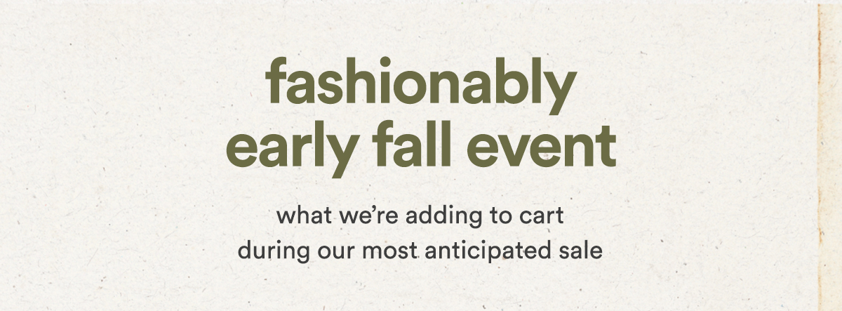 fashionably early fall event, what we're adding to cart during our most anticipated sale