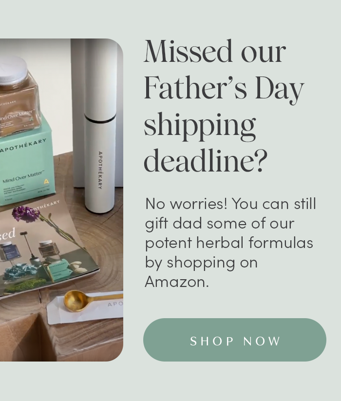 No worries! You can still gift dad some of our potent herbal formulas by shopping on Amazon.