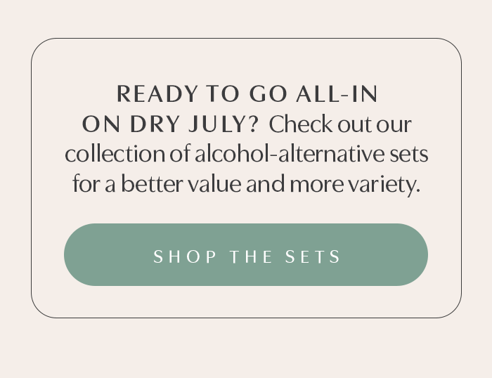 Ready to go all-in on Dry July? Check out our collection of alcohol-alternative sets for a better value and more variety. 