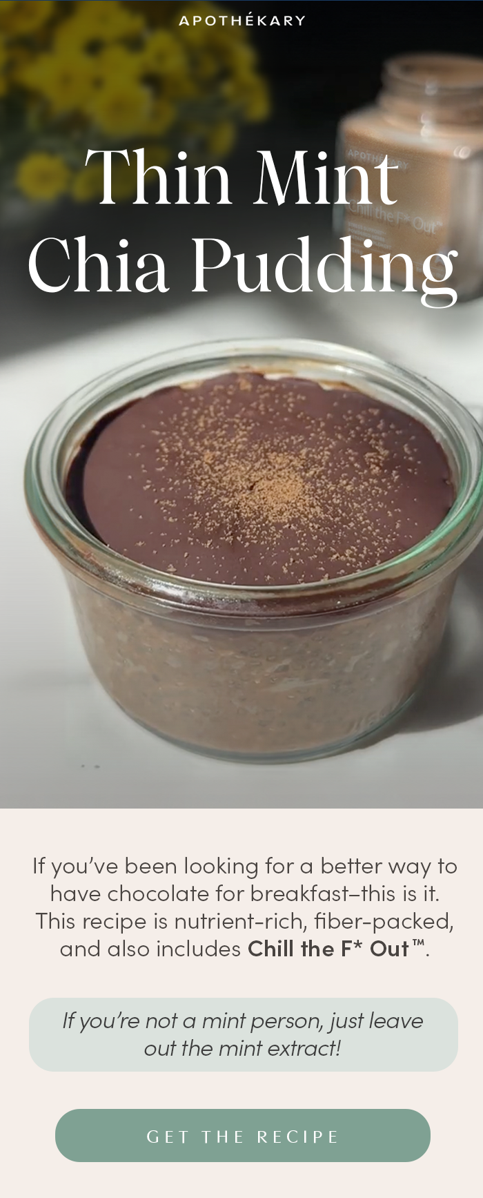 If you’ve been looking for a better way to have chocolate for breakfast–this is it. This recipe is nutrient-rich, fiber-packed, and also includes Chill the F* Out for adaptogenic stress support. 
