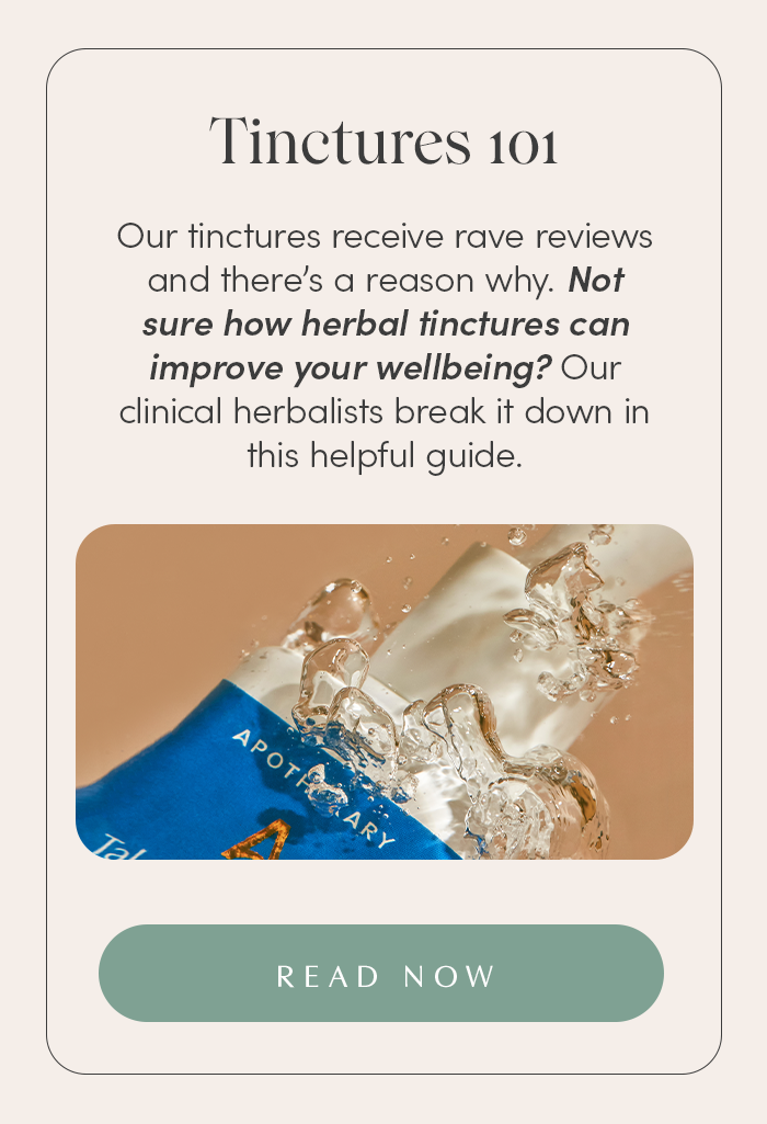 Our tinctures receive rave reviews and there’s a reason why. Not sure how herbal tinctures can improve your wellbeing? Our clinical herbalists break it down in this helpful guide.