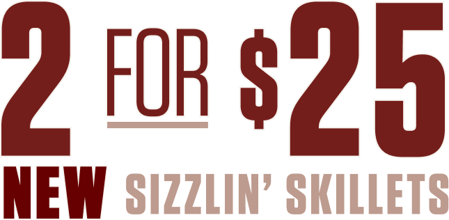 2 for $25 NEW Sizzlin' Skillets